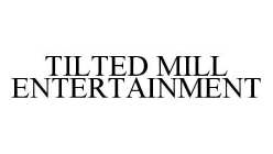 TILTED MILL ENTERTAINMENT