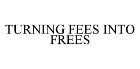 TURNING FEES INTO FREES