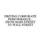 DRIVING CORPORATE PERFORMANCE...FROM MAIN STREET TO WALL STREET