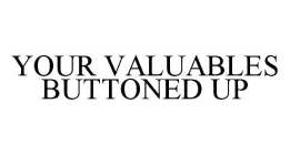 YOUR VALUABLES BUTTONED UP