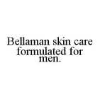 BELLAMAN SKIN CARE FORMULATED FOR MEN.
