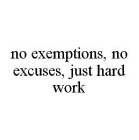 NO EXEMPTIONS, NO EXCUSES, JUST HARD WORK