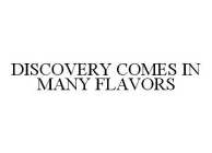 DISCOVERY COMES IN MANY FLAVORS