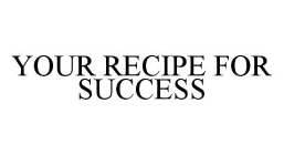 YOUR RECIPE FOR SUCCESS
