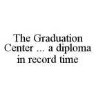 THE GRADUATION CENTER ... A DIPLOMA IN RECORD TIME