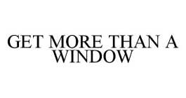 GET MORE THAN A WINDOW