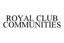 ROYAL CLUB COMMUNITIES