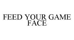 FEED YOUR GAME FACE