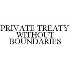 PRIVATE TREATY WITHOUT BOUNDARIES