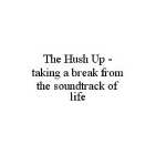 THE HUSH UP - TAKING A BREAK FROM THE SOUNDTRACK OF LIFE
