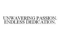 UNWAVERING PASSION.  ENDLESS DEDICATION.