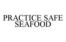 PRACTICE SAFE SEAFOOD