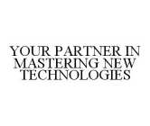 YOUR PARTNER IN MASTERING NEW TECHNOLOGIES