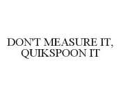 DON'T MEASURE IT, QUIKSPOON IT