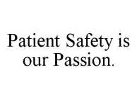 PATIENT SAFETY IS OUR PASSION.