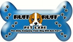 RUFF RUFF PET CARE THE ONLY COMPANY YOUR DOG WILL ASK FOR!