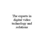 THE EXPERTS IN DIGITAL VIDEO TECHNOLOGY AND SOLUTIONS