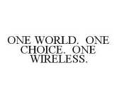 ONE WORLD.  ONE CHOICE.  ONE WIRELESS.