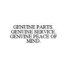 GENUINE PARTS. GENUINE SERVICE. GENUINE PEACE OF MIND.