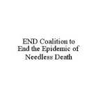 END COALITION TO END THE EPIDEMIC OF NEEDLESS DEATH