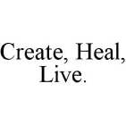 CREATE, HEAL, LIVE.