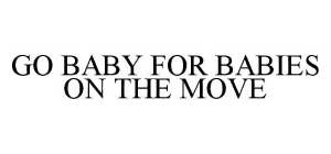 GO BABY FOR BABIES ON THE MOVE