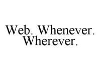 WEB. WHENEVER. WHEREVER.