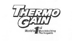 THERMO GAIN WORLD'S 1ST MUSCLEBUILDING THERMOGENIC
