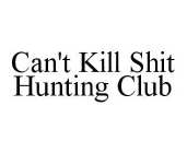 CAN'T KILL SHIT HUNTING CLUB