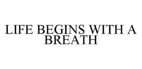 LIFE BEGINS WITH A BREATH