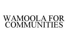 WAMOOLA FOR COMMUNITIES