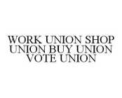 WORK UNION SHOP UNION BUY UNION VOTE UNION