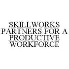 SKILLWORKS PARTNERS FOR A PRODUCTIVE WORKFORCE