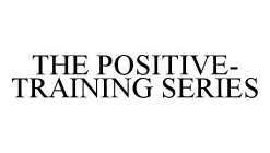 THE POSITIVE-TRAINING SERIES