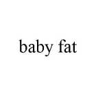BABY FAT