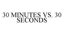 30 MINUTES VS. 30 SECONDS