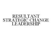 RESULTANT STRATEGIC CHANGE LEADERSHIP