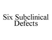 SIX SUBCLINICAL DEFECTS