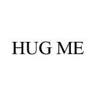 HUG ME