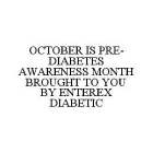 OCTOBER IS PRE-DIABETES AWARENESS MONTH BROUGHT TO YOU BY ENTEREX DIABETIC