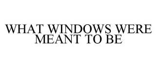WHAT WINDOWS WERE MEANT TO BE