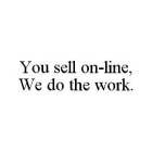 YOU SELL ON-LINE, WE DO THE WORK.