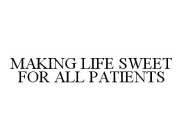 MAKING LIFE SWEET FOR ALL PATIENTS