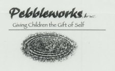 PEBBLEWORKS, INC. GIVING CHILDREN THE GIFT OF SELF