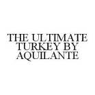 THE ULTIMATE TURKEY BY AQUILANTE