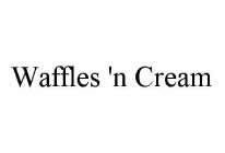 WAFFLES 'N CREAM