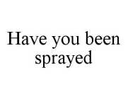 HAVE YOU BEEN SPRAYED