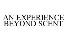 AN EXPERIENCE BEYOND SCENT