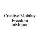 CREATIVE MOBILITY FREEDOM INMOTION