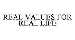 REAL VALUES FOR REAL LIFE